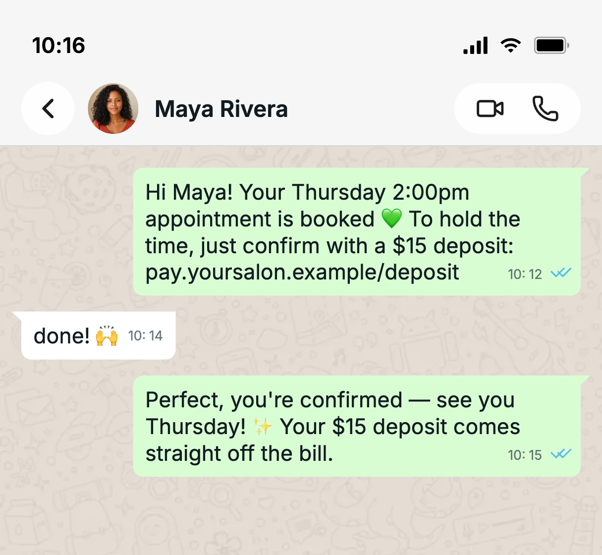 A WhatsApp chat between a salon and a client named Maya. Salon: ‘Hi Maya! Your Thursday 2:00pm appointment is booked. To hold the time, just confirm with a $15 deposit’ with a payment link. Maya: ‘done!’. Salon: ‘Perfect, you're confirmed — see you Thursday! Your $15 deposit comes straight off the bill.’